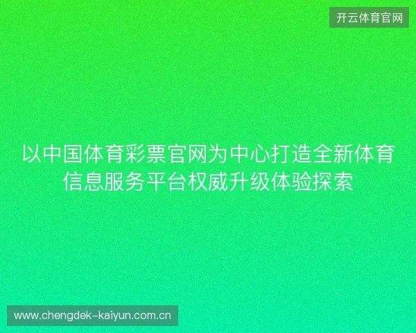 以中国体育彩票官网为中心打造全新体育信息服务平台权威升级体验探索