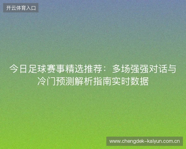 今日足球赛事精选推荐：多场强强对话与冷门预测解析指南实时数据