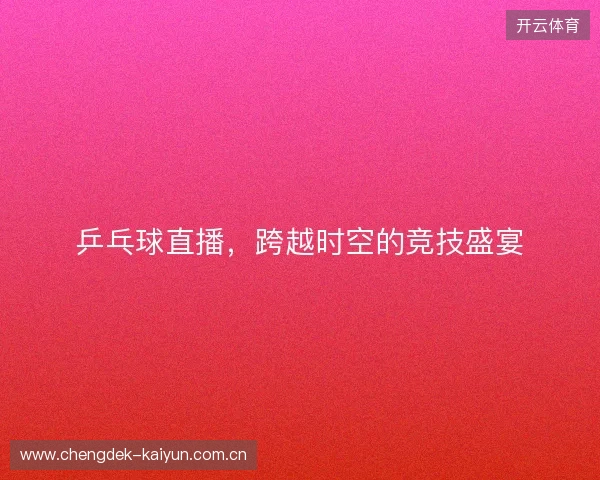 乒乓球直播，跨越时空的竞技盛宴